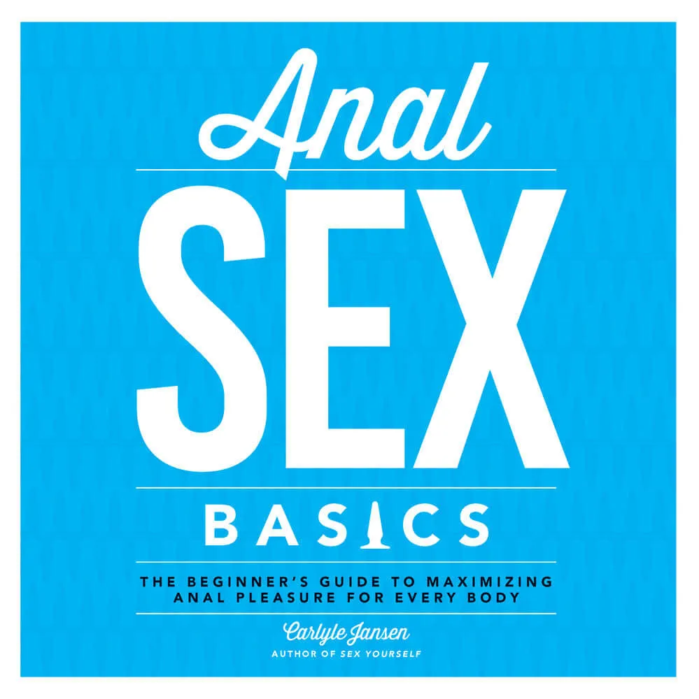 Anal Sex Basics: The Beginner's Guide to Maximizing Anal Pleasure for Every Body by Carlyle Jansen